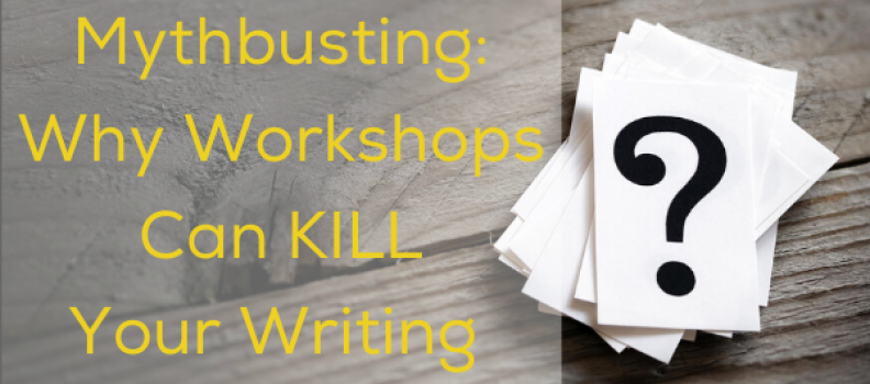 Mythbusting: Why Workshops Can Kill Your Writing